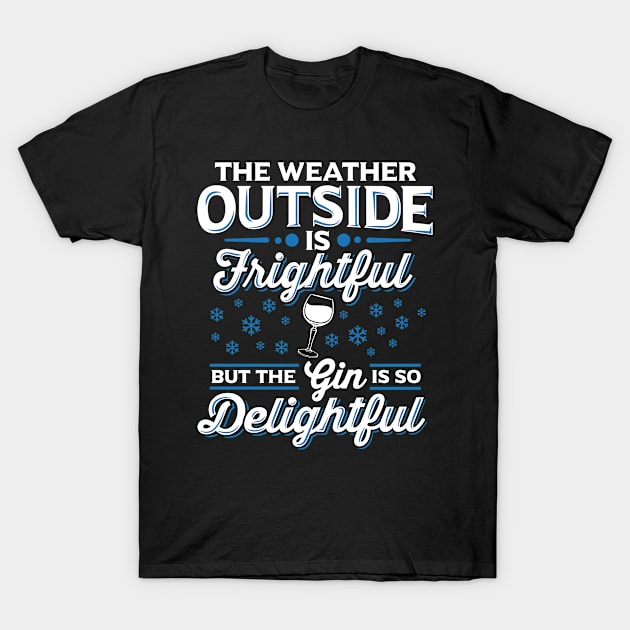 The Weather Outside Is Frightful But The Gin Is Delightful T-Shirt by TShirtProf